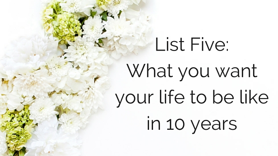 52 Lists Project // List 5 // What you want your life to look like in 10 years