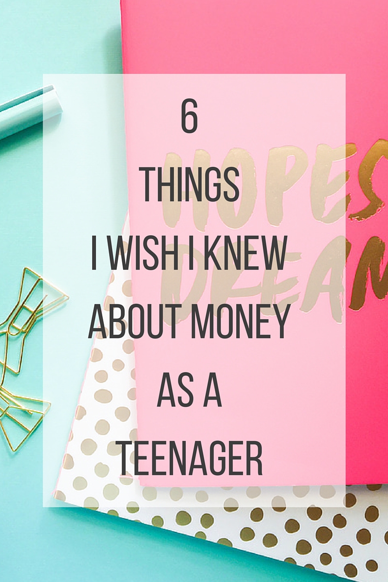 6 things I wish I knew about Money as a teenager - money tips for teens