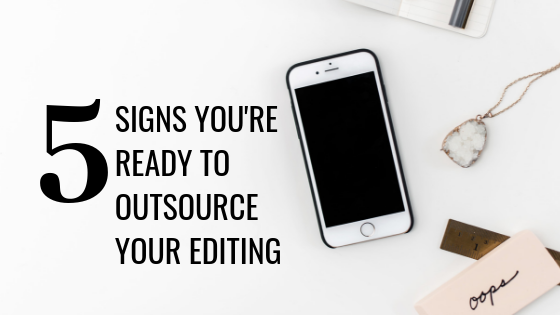 5 Signs You're Ready to Outsource Your Editing