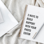 3 Ways to Build Rapport with Your Photo Editor